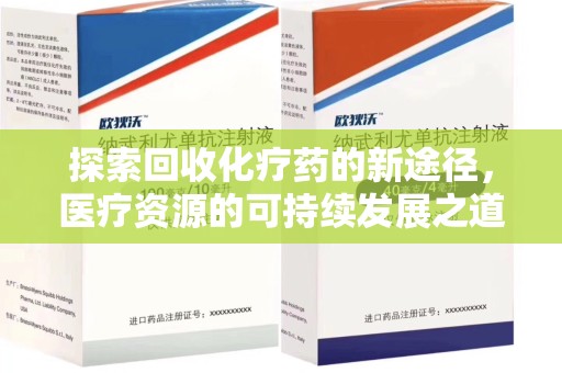 江门探索回收化疗药的新途径，医疗资源的可持续发展之道