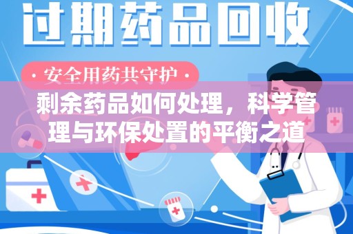 江门剩余药品如何处理，科学管理与环保处置的平衡之道