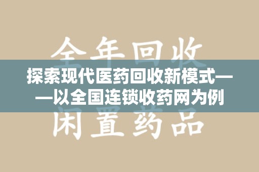 江门探索现代医药回收新模式——以全国连锁收药网为例