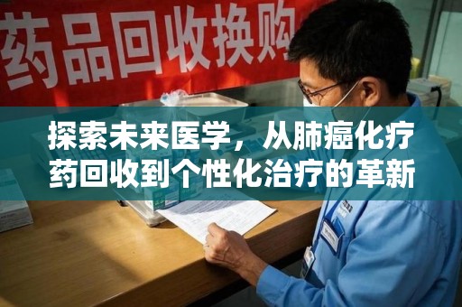 江门探索未来医学，从肺癌化疗药回收到个性化治疗的革新之路