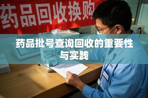 江门药品批号查询回收的重要性与实践