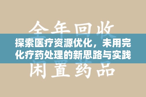 江门探索医疗资源优化，未用完化疗药处理的新思路与实践