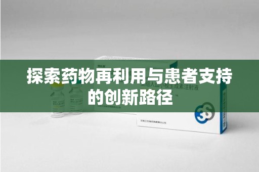 江门探索药物再利用与患者支持的创新路径