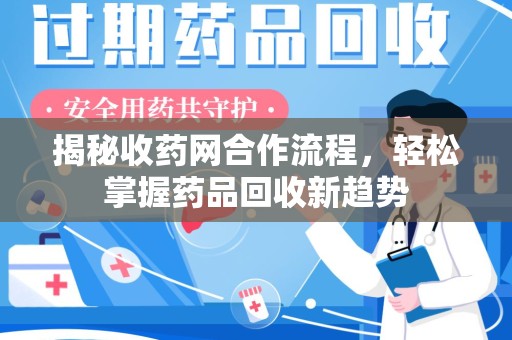 江门揭秘收药网合作流程，轻松掌握药品回收新趋势