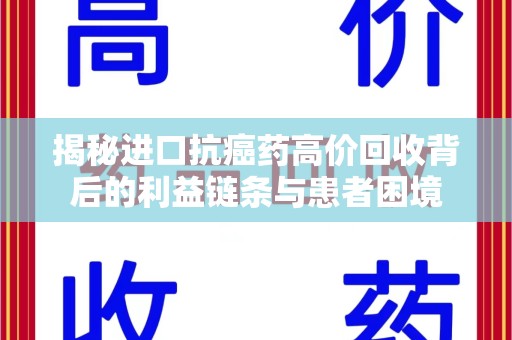 江门揭秘进口抗癌药高价回收背后的利益链条与患者困境