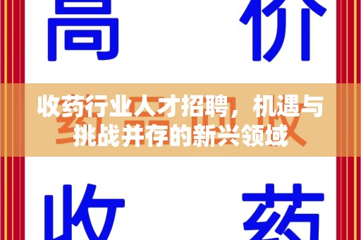 江门收药行业人才招聘，机遇与挑战并存的新兴领域